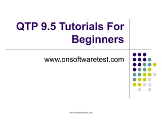 QTP 9.5 Tutorials For Beginners www.onsoftwaretest.com 