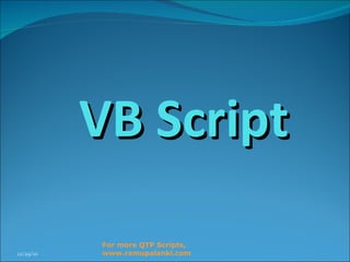 VB Script 12/29/10 For more QTP Scripts, www.ramupalanki.com 