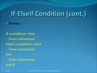 If-Elseif Condition (cont.) Syntax : if <condition> then  Some statements Elseif <condition> then Some statements Else Some statements end If 12/29/10 For more QTP Scripts, www.ramupalanki.com 