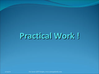 Practical Work ! 12/29/10 For more QTP Scripts, www.ramupalanki.com 