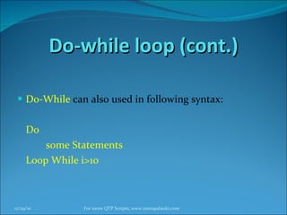 Do-while loop (cont.) Do-While   can also used in following syntax: Do  some Statements  Loop While i>10 12/29/10 For more QTP Scripts, www.ramupalanki.com 