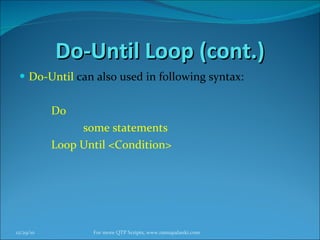 Do-Until Loop (cont.) Do-Until   can also used in following syntax: Do  some statements Loop Until <Condition> 12/29/10 For more QTP Scripts, www.ramupalanki.com 