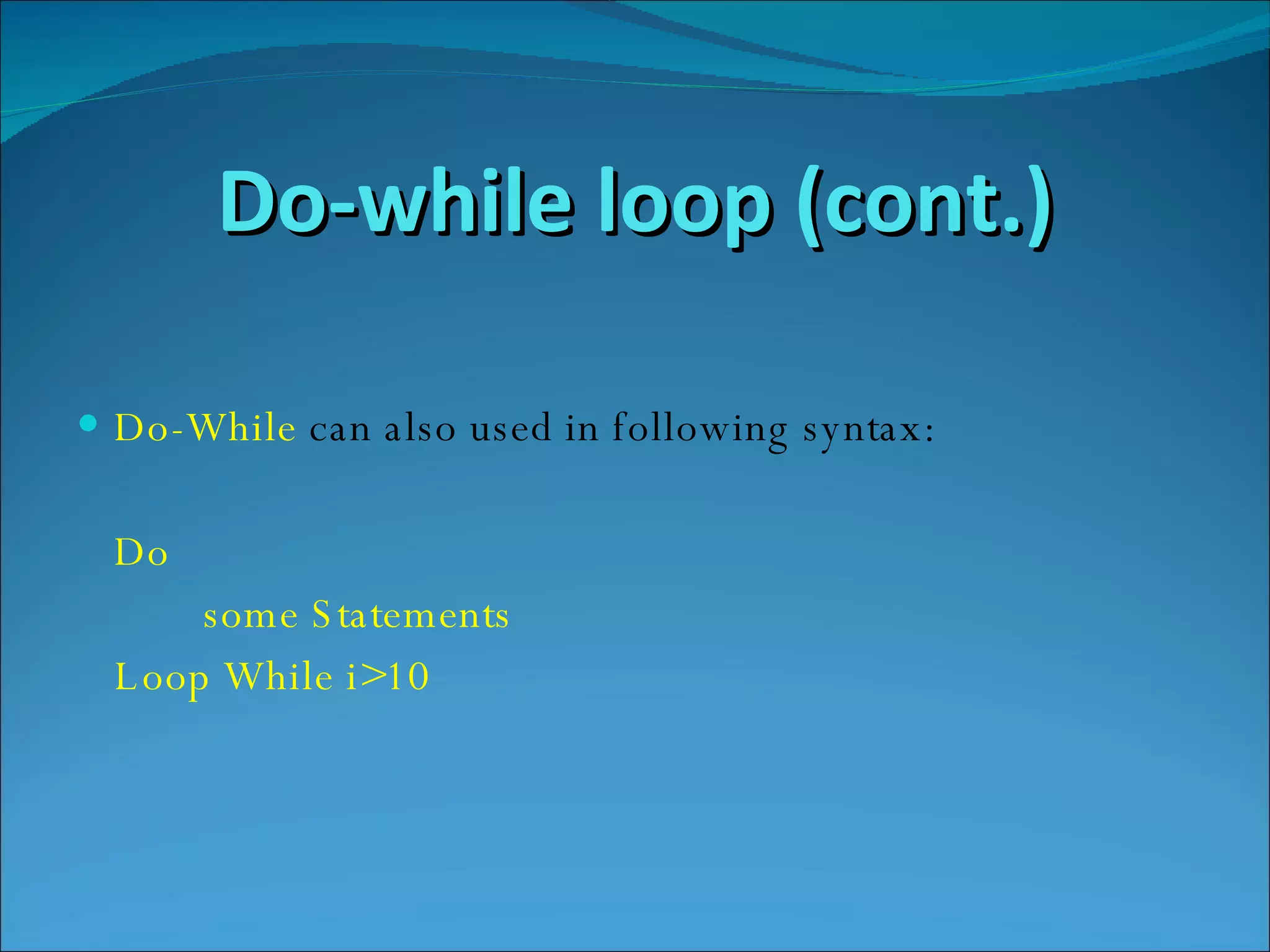 Do-while loop (cont.) Do-While   can also used in following syntax: Do  some Statements  Loop While i>10 