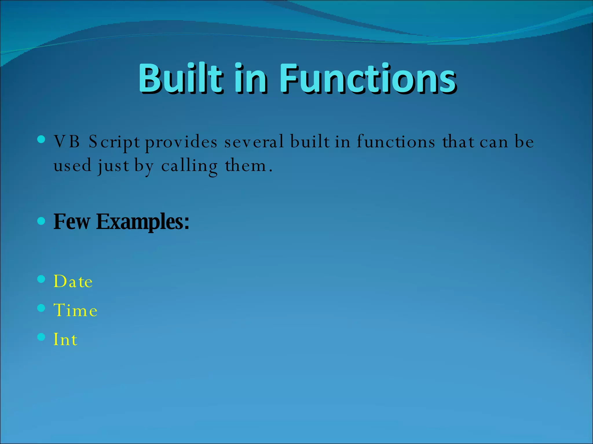 Built in Functions VB Script provides several built in functions that can be used just by calling them. Few Examples: Date Time Int 