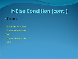If-Else Condition (cont.) Syntax : if <condition> then  Some statements Else Some statements end If 