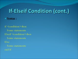 If-Elseif Condition (cont.) Syntax : if <condition> then  Some statements Elseif <condition> then Some statements Else Some statements end If 