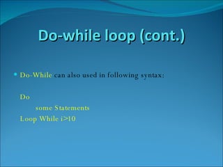 Do-while loop (cont.) Do-While   can also used in following syntax: Do  some Statements  Loop While i>10 