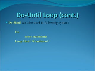 Do-Until Loop (cont.) Do-Until   can also used in following syntax: Do  some statements Loop Until <Condition> 