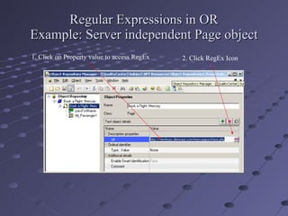 Regular Expressions in OR Example: Server independent Page object 1. Click on Property value to access RegEx 2. Click RegEx Icon 