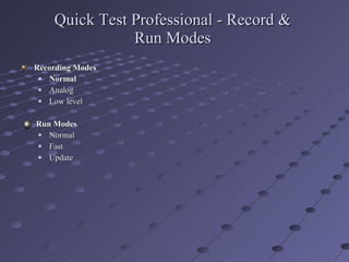 Quick Test Professional - Record & Run Modes Recording Modes Normal Analog Low level Run Modes Normal Fast Update 