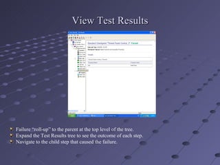 View Test Results Failure “roll-up” to the parent at the top level of the tree. Expand the Test Results tree to see the outcome of each step. Navigate to the child step that caused the failure. 