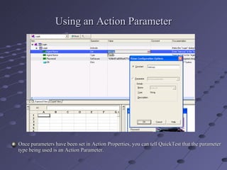 Using an Action Parameter Once parameters have been set in Action Properties, you can tell QuickTest that the parameter type being used is an Action Parameter. 
