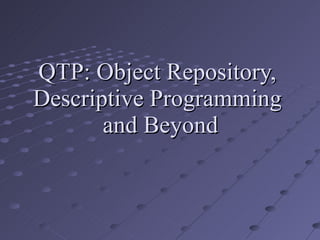 QTP: Object Repository, Descriptive Programming  and Beyond 