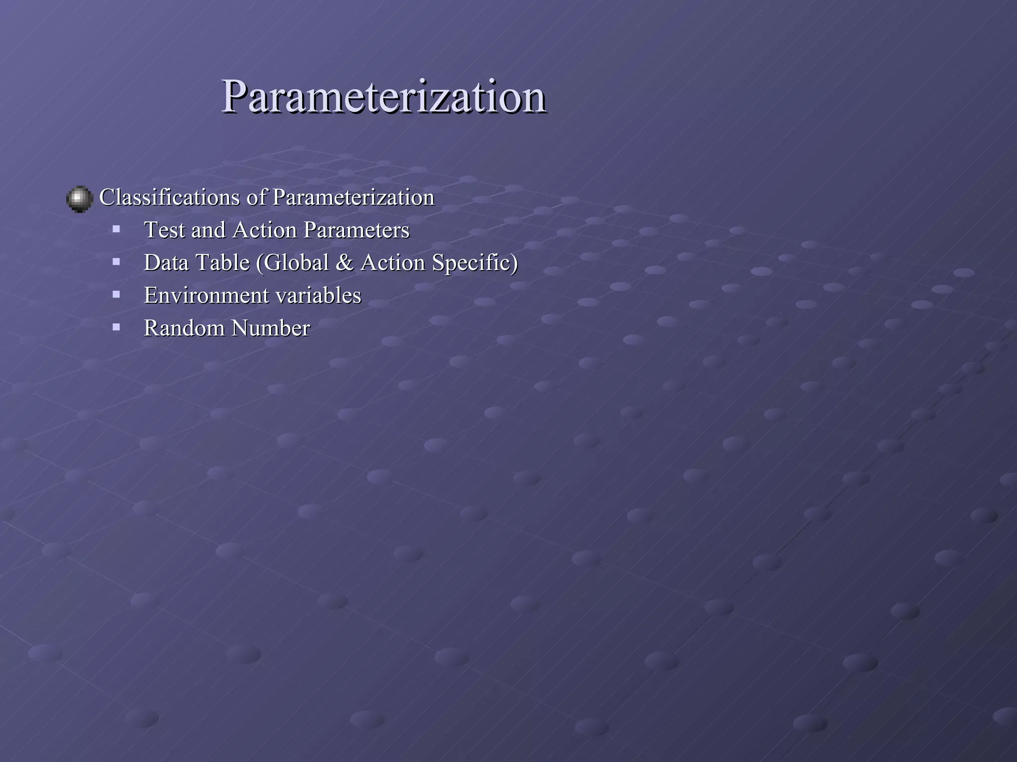 Parameterization Classifications of Parameterization Test and Action Parameters Data Table (Global & Action Specific) Environment variables Random Number 