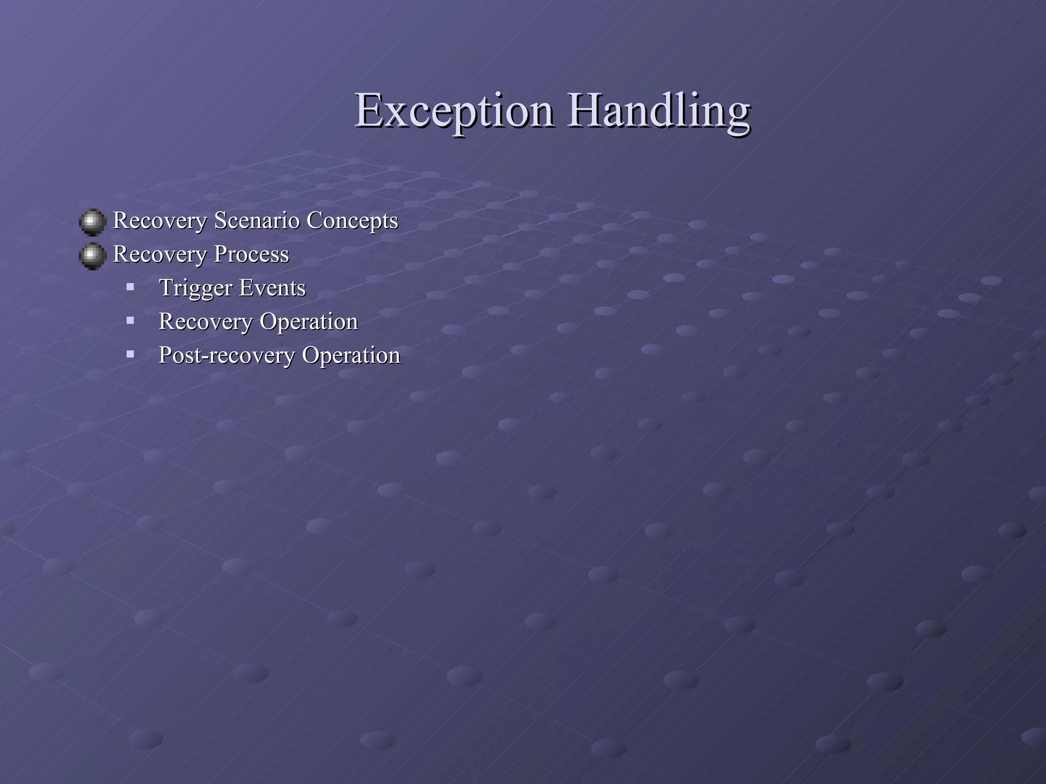 Exception Handling Recovery Scenario Concepts Recovery Process  Trigger Events Recovery Operation Post-recovery Operation 