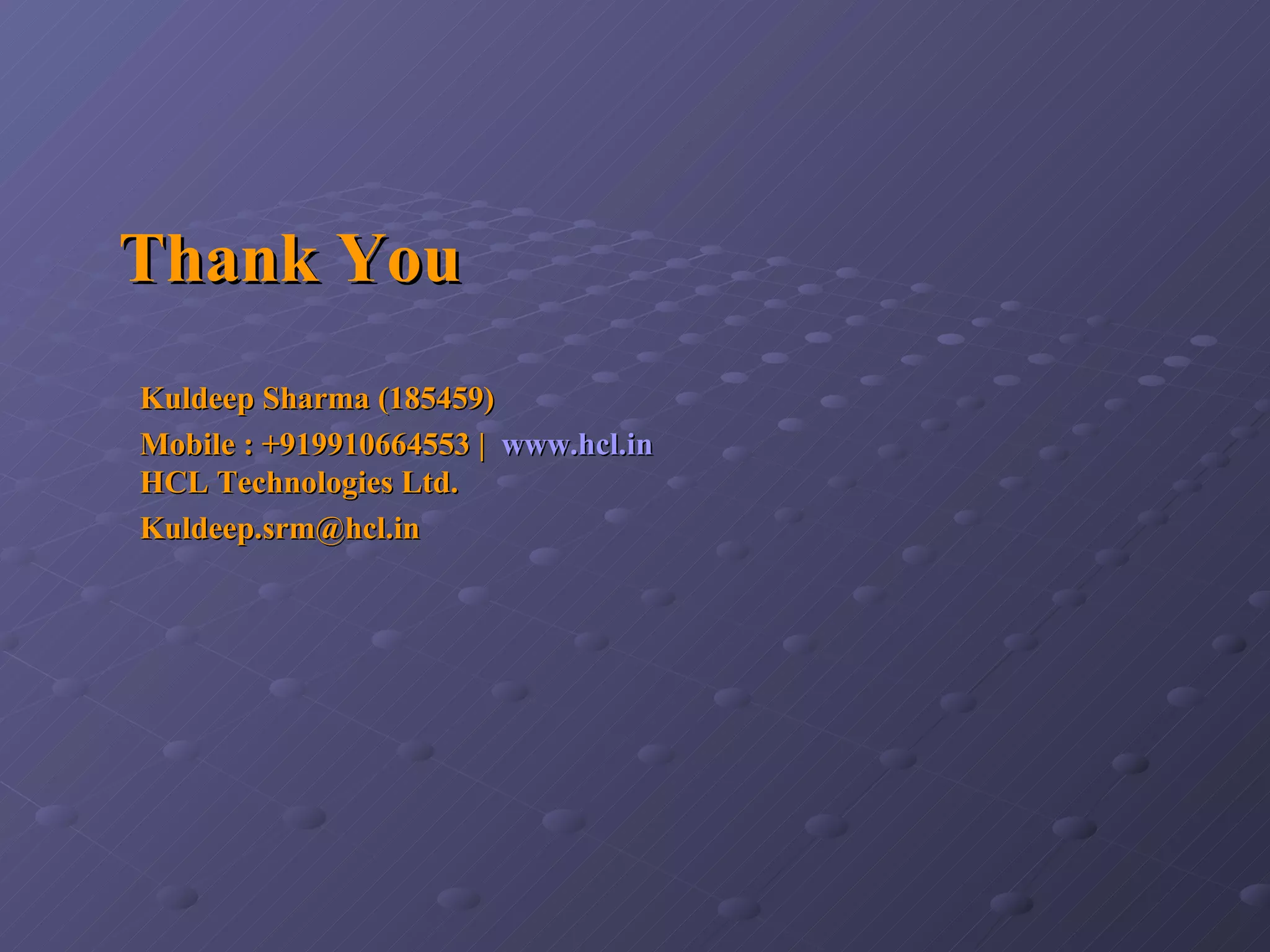 Thank You Kuldeep Sharma (185459) Mobile : +919910664553 |   www.hcl.in HCL Technologies Ltd. [email_address] 