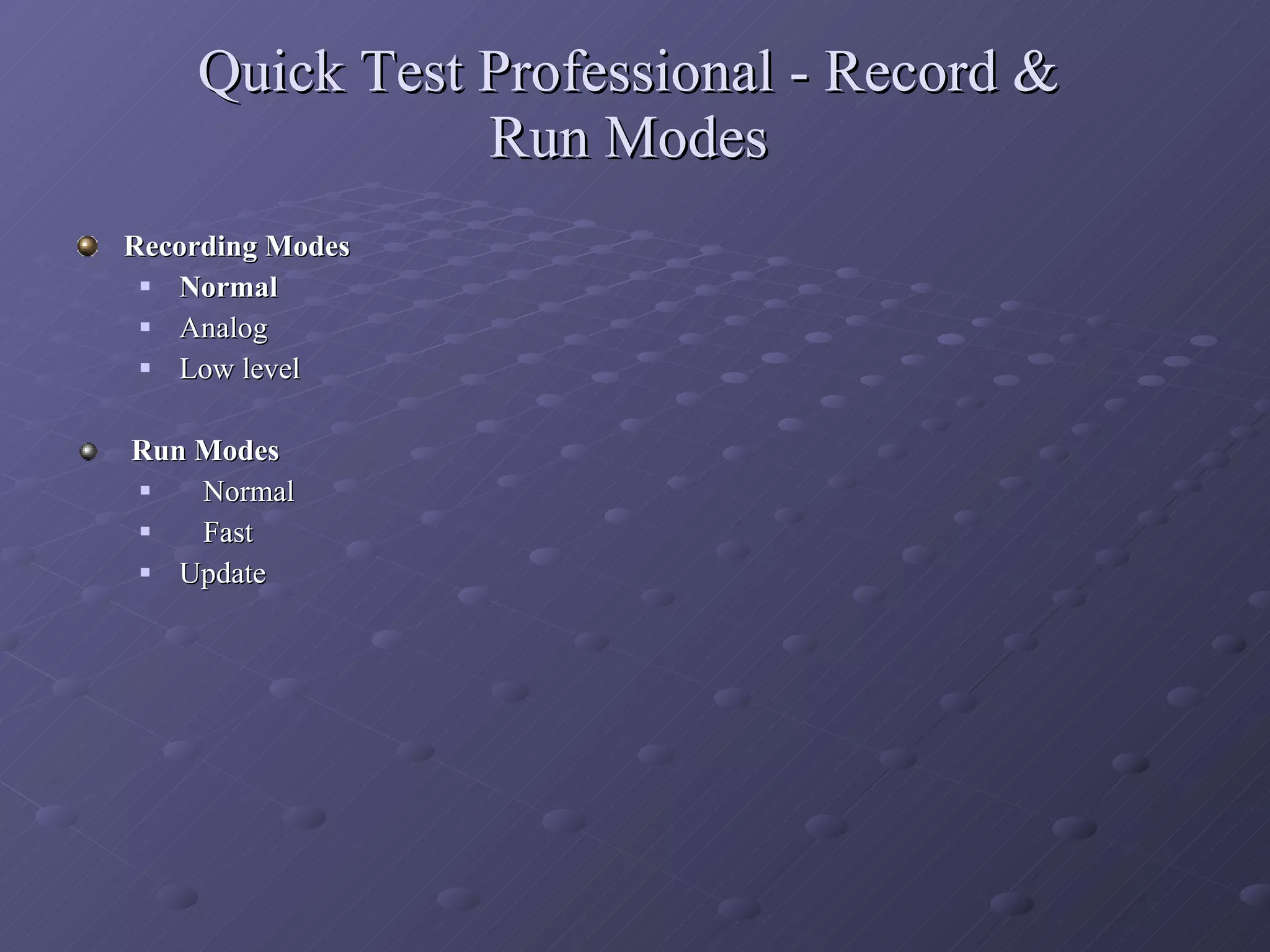 Quick Test Professional - Record & Run Modes Recording Modes Normal Analog Low level Run Modes Normal Fast Update 