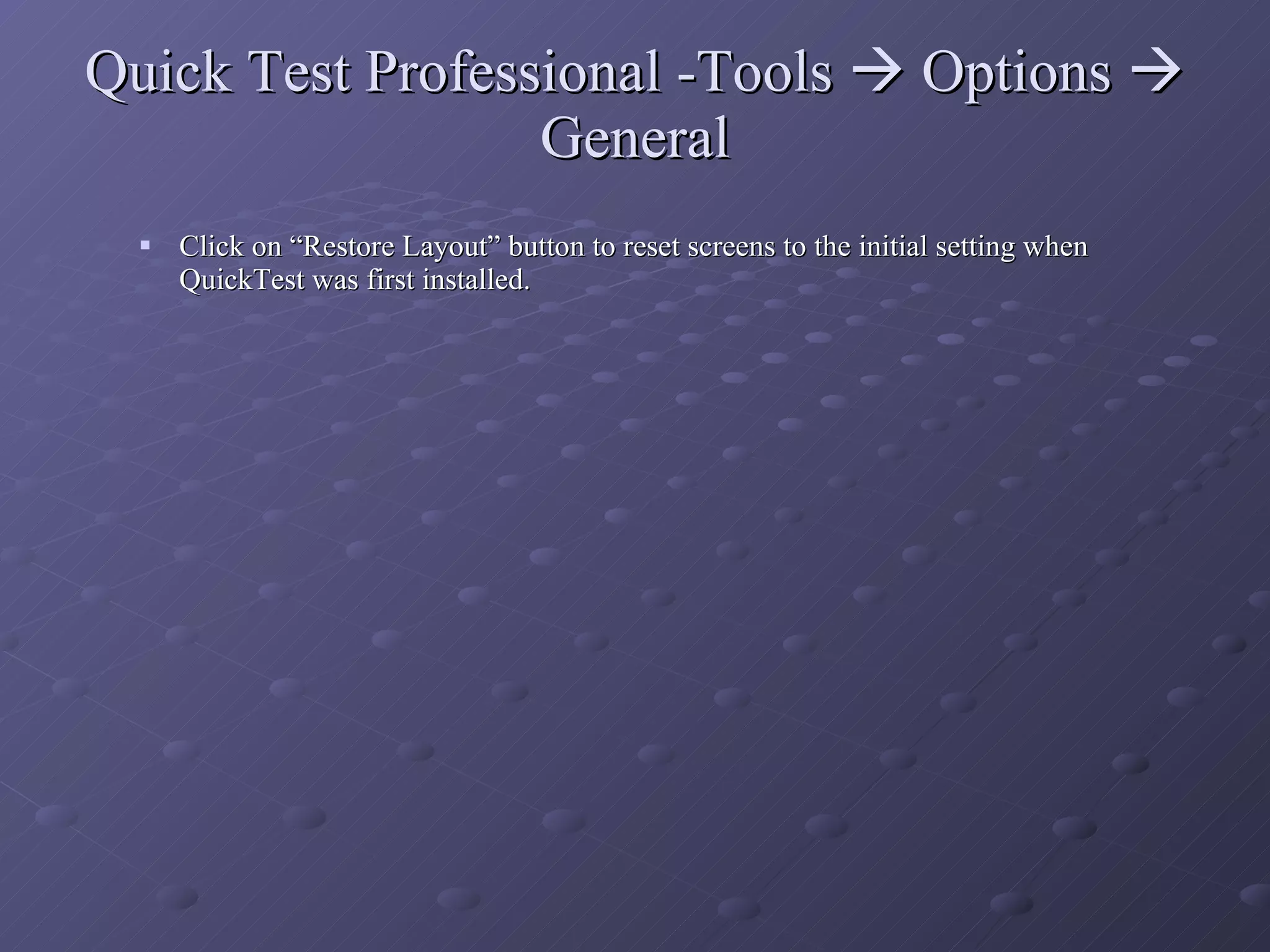 Quick Test Professional -Tools    Options    General Click on “Restore Layout” button to reset screens to the initial setting when QuickTest was first installed. 