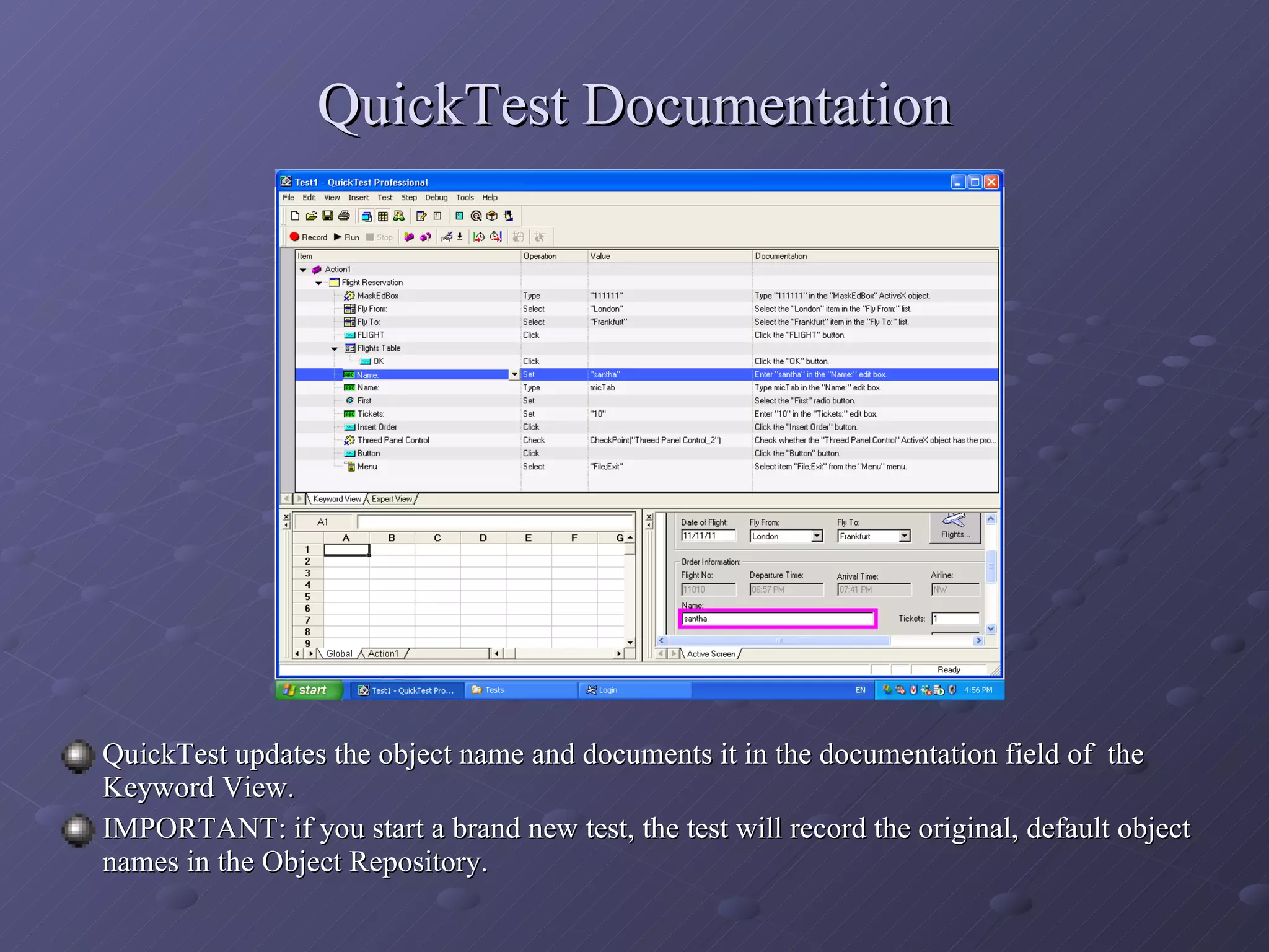 QuickTest Documentation QuickTest updates the object name and documents it in the documentation field of  the Keyword View. IMPORTANT: if you start a brand new test, the test will record the original, default object names in the Object Repository. 