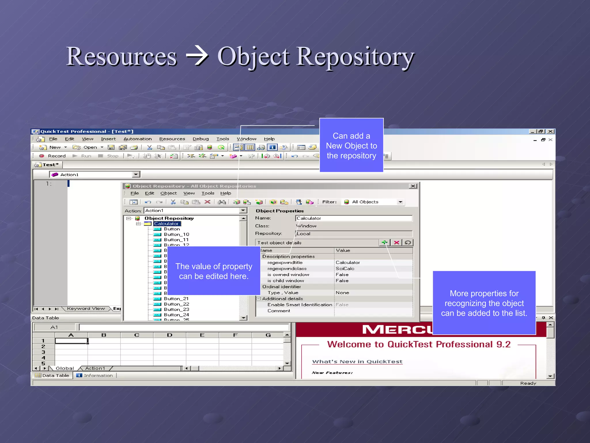 Resources    Object Repository Can add a New Object to the repository More properties for recognizing the object can be added to the list. The value of property can be edited here. 