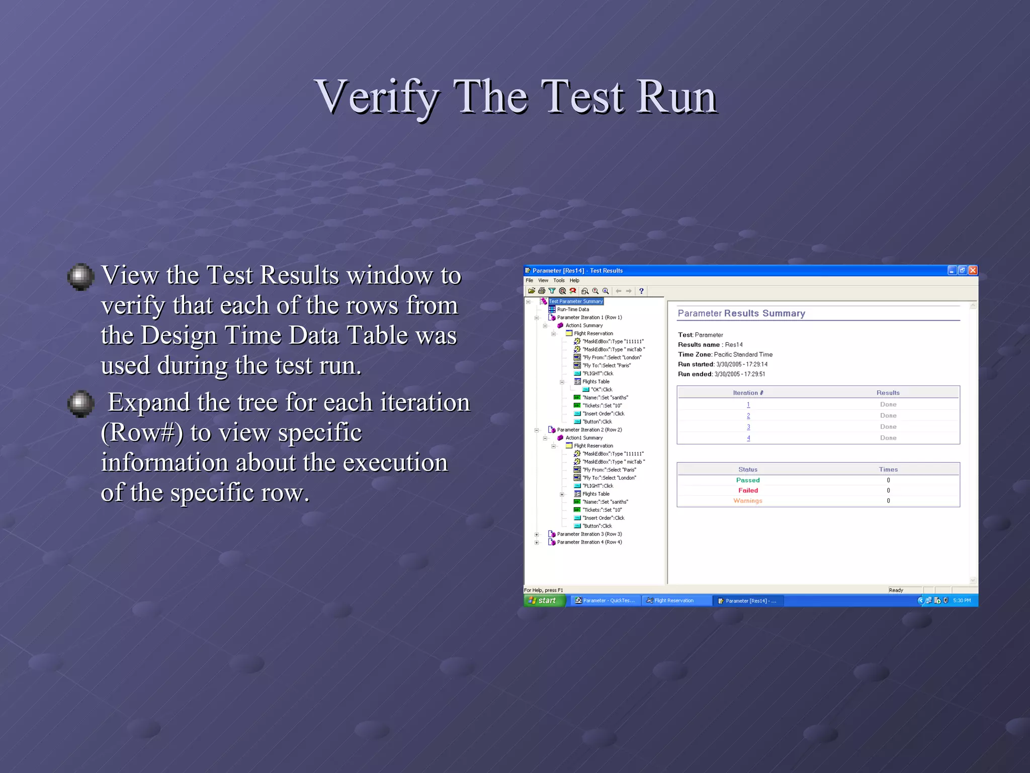 Verify The Test Run View the Test Results window to verify that each of the rows from the Design Time Data Table was used during the test run. Expand the tree for each iteration (Row#) to view specific information about the execution of the specific row. 
