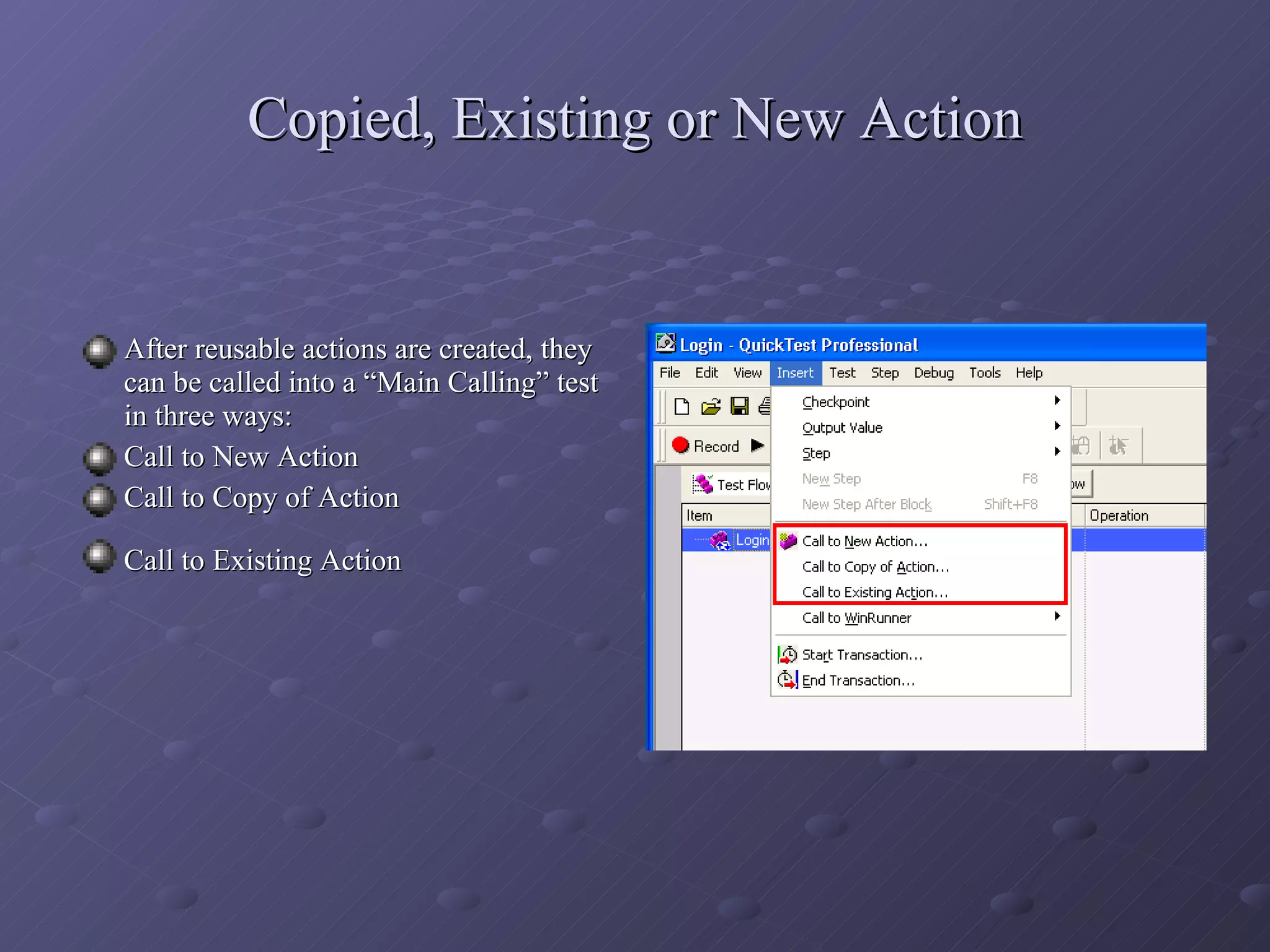 Copied, Existing or New Action After reusable actions are created, they can be called into a “Main Calling” test in three ways: Call to New Action Call to Copy of Action Call to Existing Action   