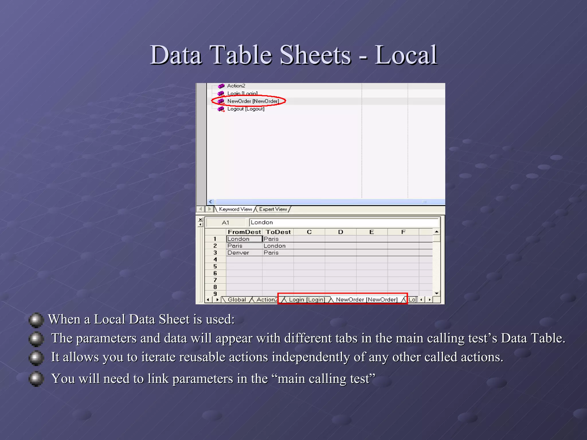 Data Table Sheets - Local When a Local Data Sheet is used: The parameters and data will appear with different tabs in the main calling test’s Data Table. It allows you to iterate reusable actions independently of any other called actions. You will need to link parameters in the “main calling test”   