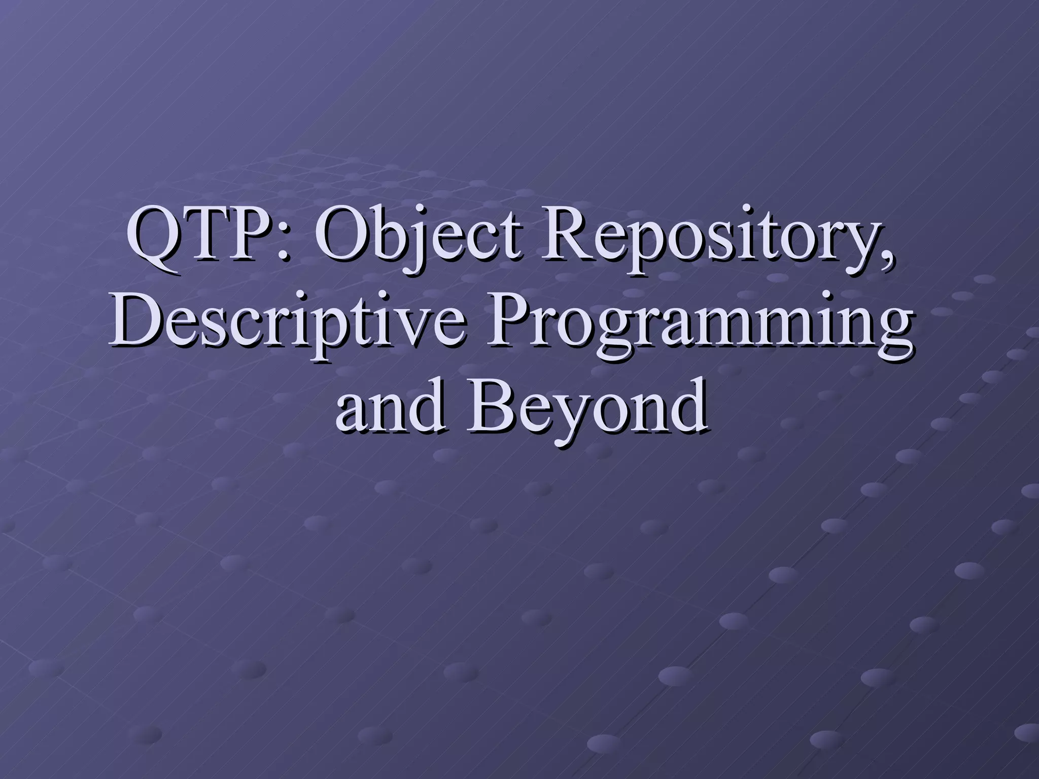 QTP: Object Repository, Descriptive Programming  and Beyond 
