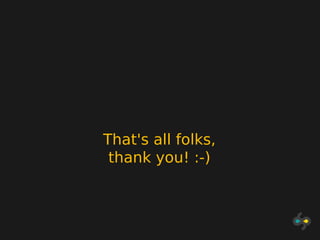 That's all folks,
 thank you! :-)
 