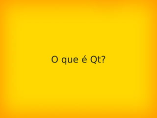 O que é Qt?
 