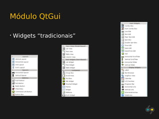 Módulo QtGui

•   Widgets “tradicionais”
 
