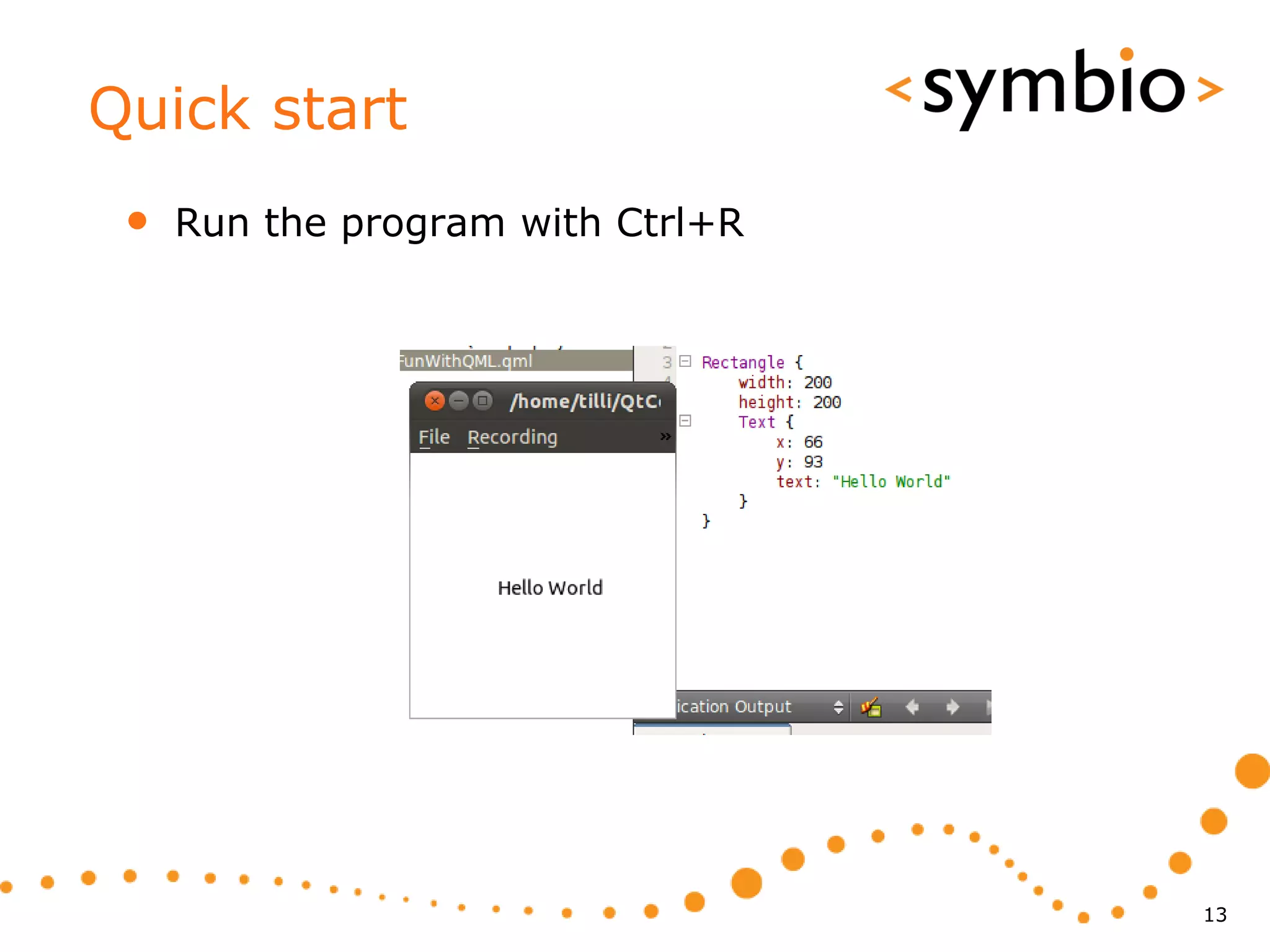 Quick start
 •   Run the program with Ctrl+R




                                   13
 