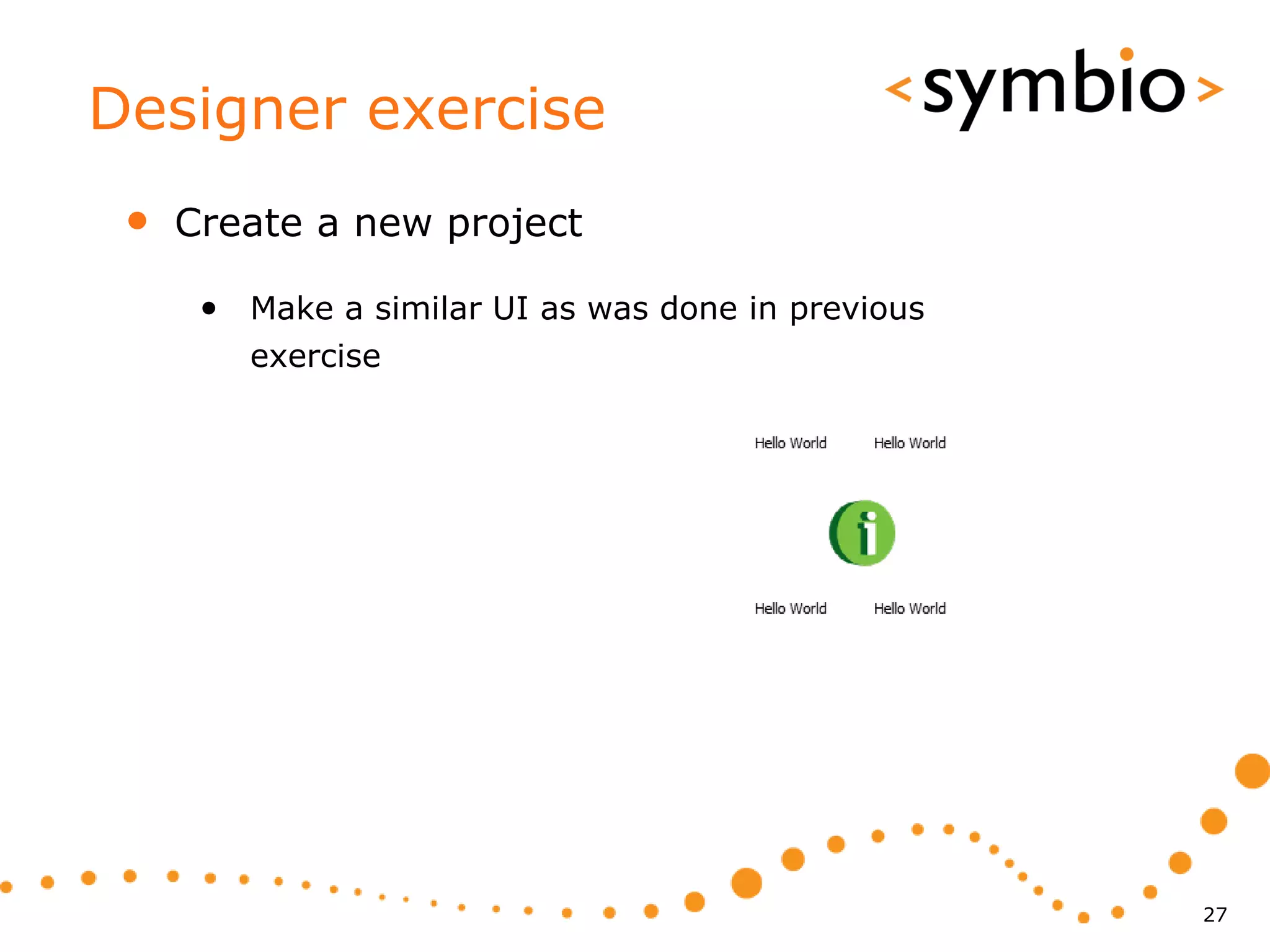 Designer exercise
 •   Create a new project

      • Make a similar UI as was done in previous
         exercise




                                                    27
 