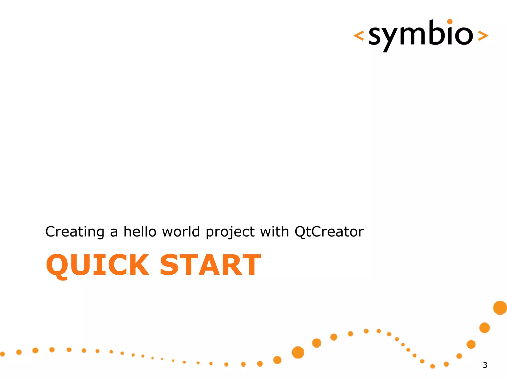 Creating a hello world project with QtCreator

QUICK START


                                                3
 