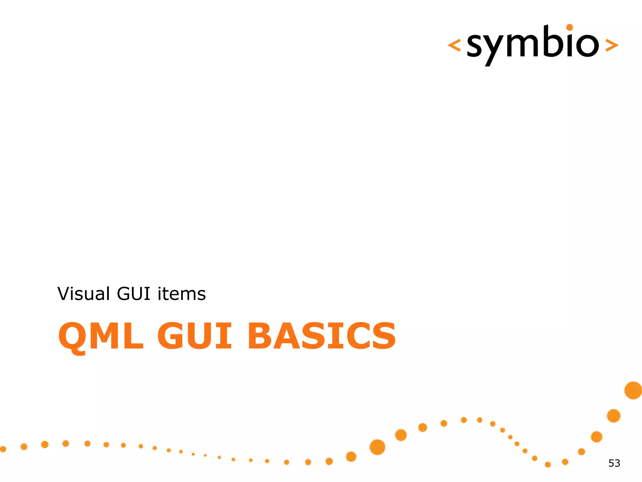 Visual GUI items

QML GUI BASICS


                   53
 
