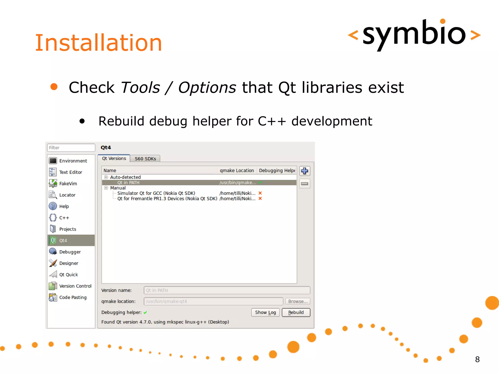 Installation
 •   Check Tools / Options that Qt libraries exist

      • Rebuild debug helper for C++ development




                                                     8
 