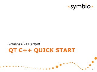 Creating a C++ project

QT C++ QUICK START


                         4
 