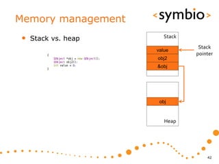 Memory management
•   Stack vs. heap      Stack
                                 Stack
                     value
                                pointer
                     obj2
                     &obj




                      obj



                        Heap




                                    42
 