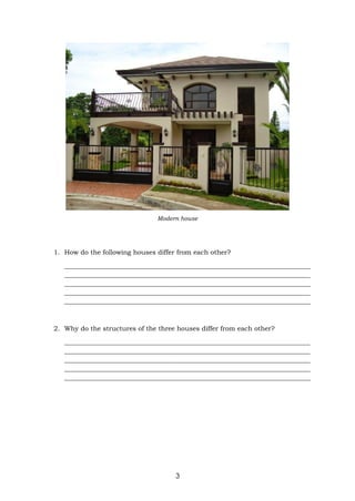 3
1. How do the following houses differ from each other?
___________________________________________________________________________
___________________________________________________________________________
___________________________________________________________________________
___________________________________________________________________________
___________________________________________________________________________
2. Why do the structures of the three houses differ from each other?
___________________________________________________________________________
___________________________________________________________________________
___________________________________________________________________________
___________________________________________________________________________
___________________________________________________________________________
Modern house
 