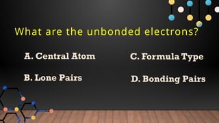 What are the unbonded electrons?
A. Central Atom
B. Lone Pairs
C. Formula Type
D. Bonding Pairs
 