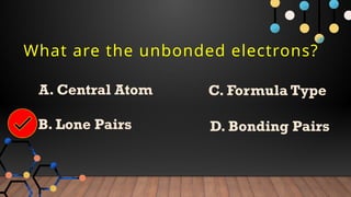 What are the unbonded electrons?
A. Central Atom
B. Lone Pairs
C. Formula Type
D. Bonding Pairs
 
