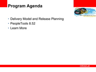 Program Agenda

• Delivery Model and Release Planning
• PeopleTools 8.52
• Learn More
 
