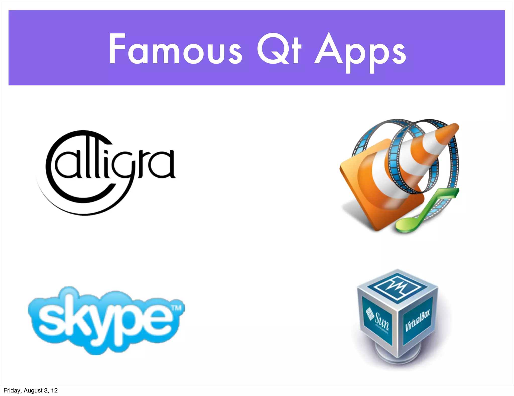 Famous Qt Apps




Friday, August 3, 12
 