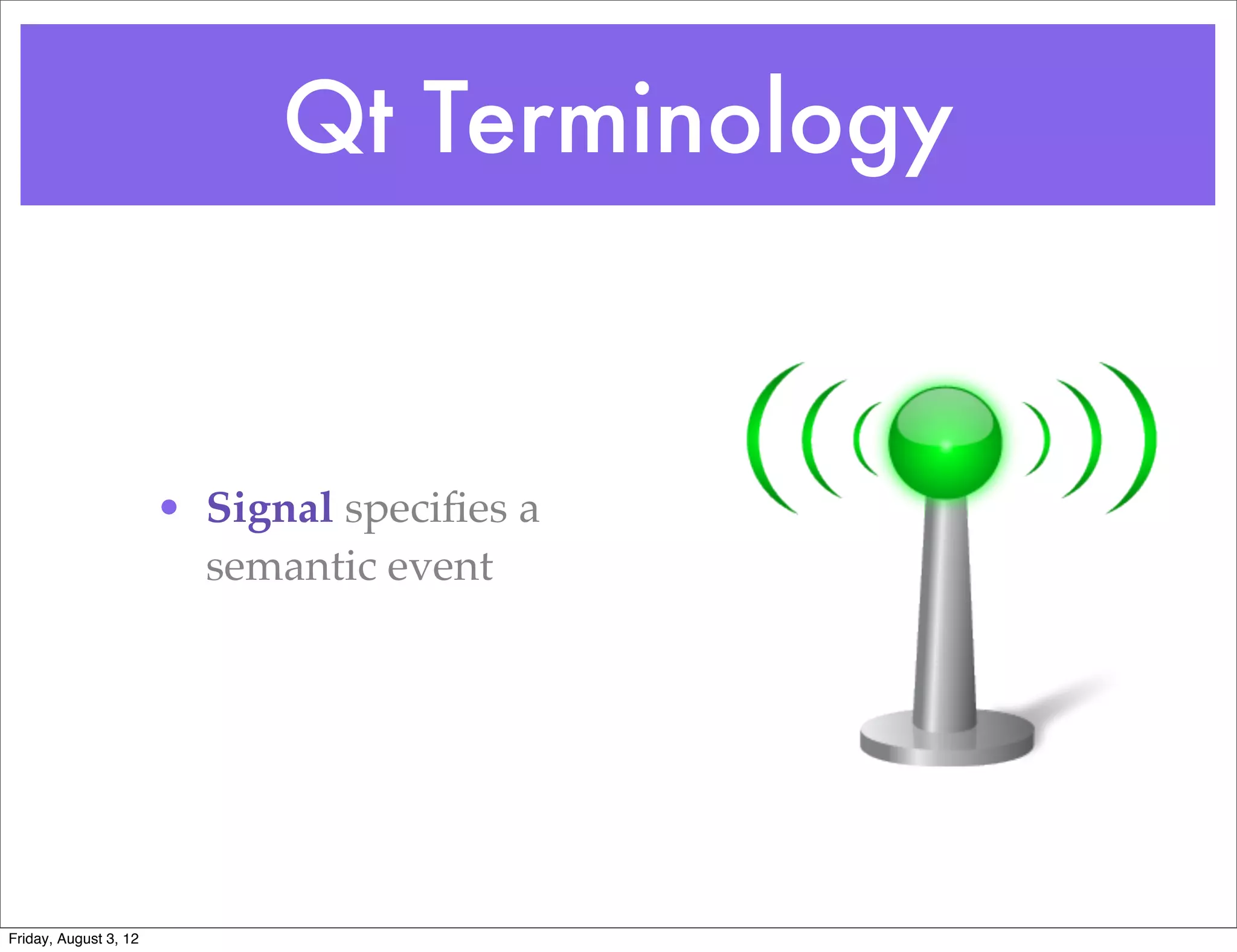 Qt Terminology


                       • Signal speciﬁes a
                         semantic event




Friday, August 3, 12
 