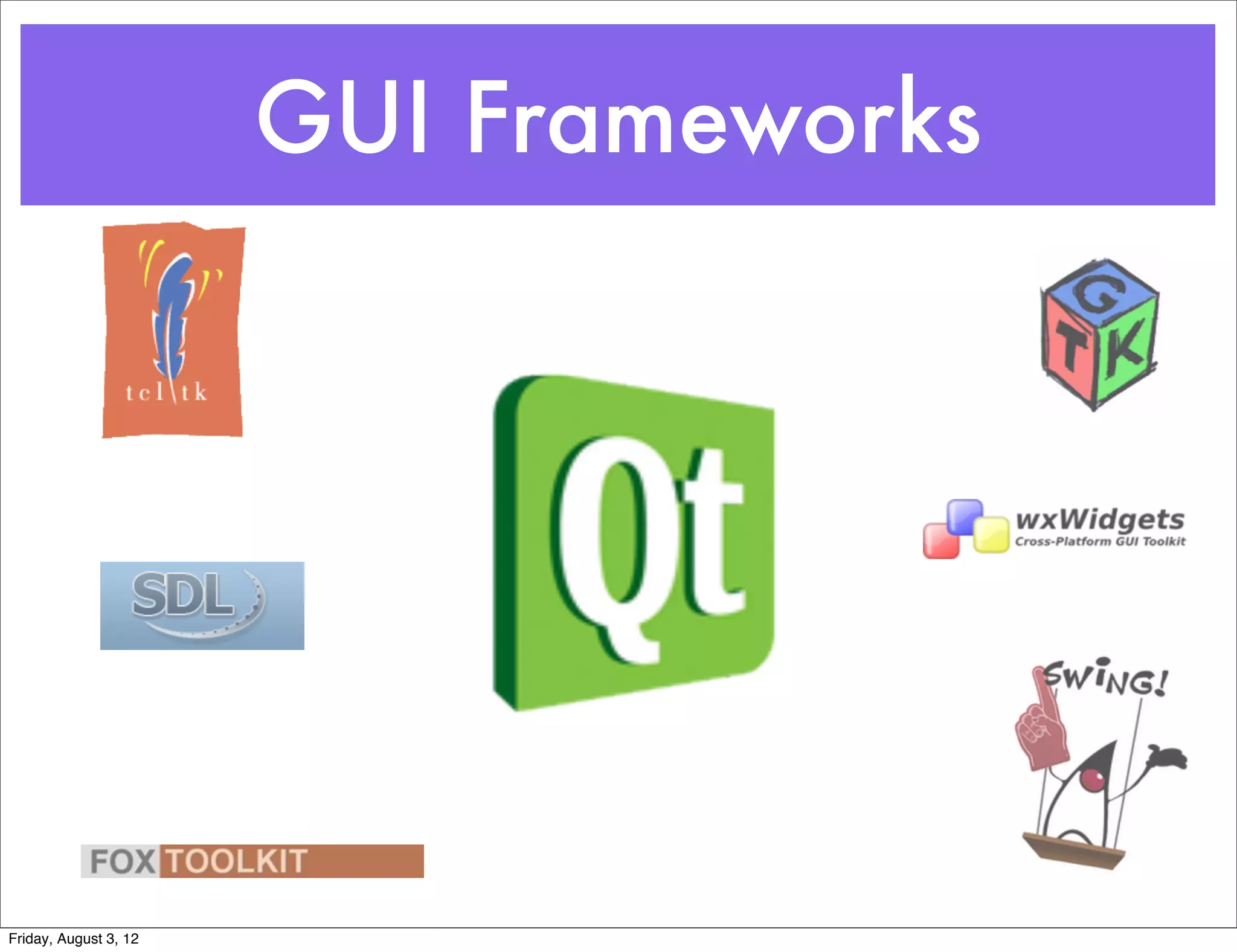 GUI Frameworks




Friday, August 3, 12
 