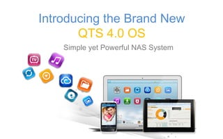 Introducing the Brand New
QTS 4.0 OS
Simple yet Powerful NAS System
 