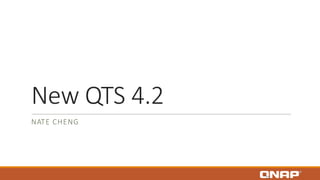 New QTS 4.2
NATE CHENG
 