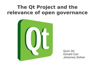 The Qt Project and the
relevance of open governance




                   Quim Gil
                   Donald Carr
                   Johannes Zellner
 