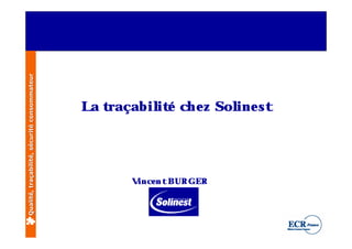 Qualité, traçabilité, sécurité consommateur




                                              L t
                                               a raçabil é ch e z Sol st
                                                       it           ine




                                                    Vince n tBUR GER
 