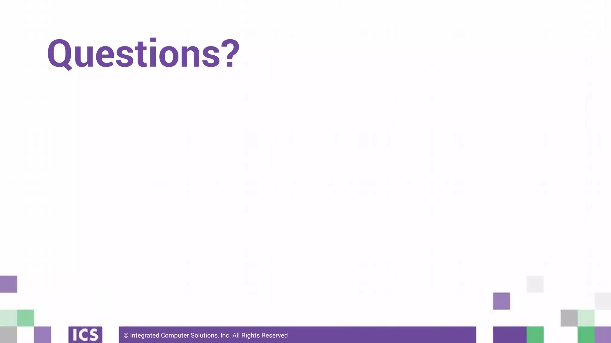 © Integrated Computer Solutions, Inc. All Rights Reserved
Questions?
 